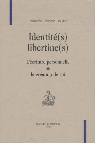Laurence Tricoche-Rauline - Identité(s) libertine(s) - L'écriture personnelle ou la création de soi.