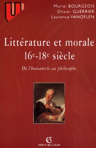Laurence Vanoflen et Olivier Guerrier - Litterature Et Morale Du Xvieme Au Xviiieme Siecle. De L'Humaniste Au Philosophe.