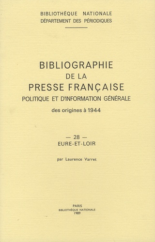Laurence Varret et Jean-Claude Poitelon - Bibliographie de la presse française politique et d'information générale des origines à 1944 - Eure-et-Loir (28).