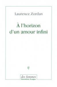 Laurence Zordan - A l'horizon d'un amour infini.