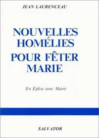Nouveles Homelies Pour Feter Marie. 25 Homelies Au Cours De L'Annee Liturgique