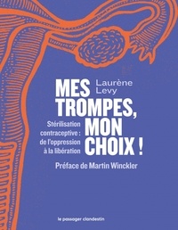 Laurène Levy - Mes trompes, mon choix ! - Stérilisation contraceptive : de l’oppression à la libération.