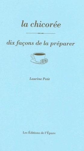 Laurène Petit - La chicorée - Dix façons de la préparer.