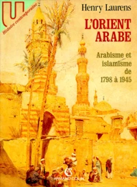 L'Orient Arabe. Arabisme Et Islamisme De 1798 A 1945