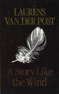 Laurens Van der Post - A Story Like the Wind.