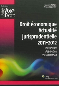 Laurent Abadie et Arnaud Lecourt - Droit économique Actualité jurisprudentielle 2011-2012 - Concurrence, Distribution, Consommation.