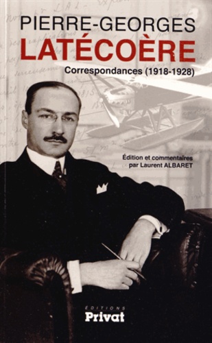 Laurent Albaret - Correspondances de Pierre-Georges Latécoère.