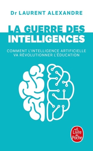 Laurent Alexandre - La guerre des intelligences - Comment l'intelligence artificielle va révolutionner l'éducation.