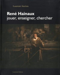Laurent Ancion - René Haineaux - Jouer, enseigner, chercher.