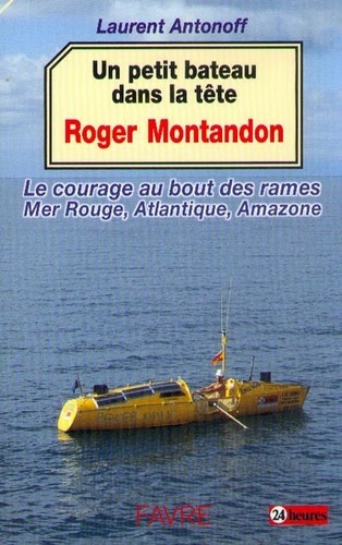 Laurent Antonoff - Roger Montandon Un Petit Bateau Dans La Tete, Le Courage Au Bout Des Rames Mer Rouge, Atlantique, Amazone.