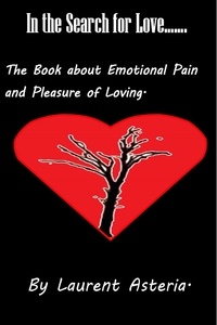  Laurent Asteria - In the Search for Love. A Book about Emotional Pain and Pleasure of Loving..