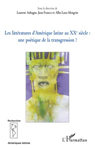 Laurent Aubague et Jean Franco - Les littératures en Amérique latine au XXe siècle : une poétique de la transgression ?.