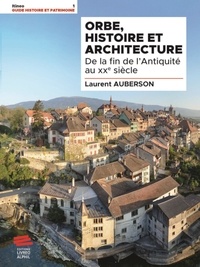 Laurent Auberson - Orbe, histoire et architecture - De la fin de l'Antiquité au XXe siècle.