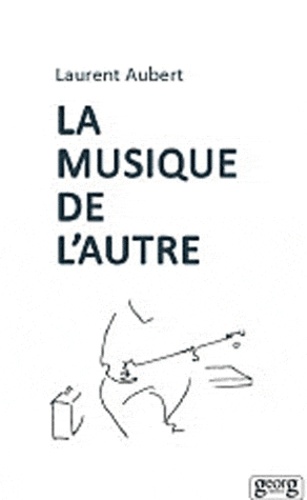 Laurent Aubert - La musique de l'autre - Les nouveaux défis de l'ethnomusicologie.