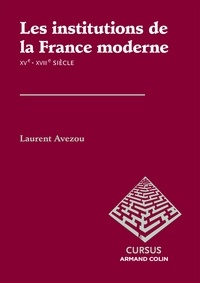 Laurent Avezou - Les institutions de la France moderne - Les institutions de la France moderne.