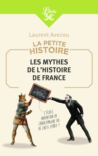 Les mythes de l'histoire de France. La petite histoire