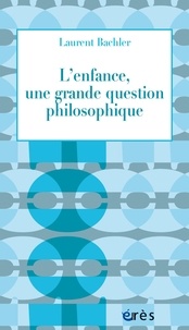 Laurent Bachler - L'enfance, une grande question philosophique.