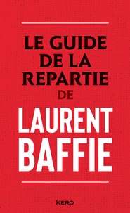 Laurent Baffie - Le guide de la repartie.