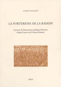 Laurent Baggioni - La forteresse de la raison - Lectures de l'humanisme politique florentin d'après l'oeuvre de Coluccio Salutati.