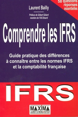 Laurent Bailly - Comprendre les IFRS - Guide pratique des différences à connaître entre les normes IFRS et la comptabilité française.