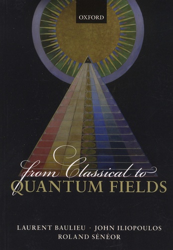 Laurent Baulieu et John Iliopoulos - From Classical to Quantum Fields.