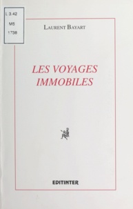 Laurent Bayart - Les Voyages immobiles - Textes.
