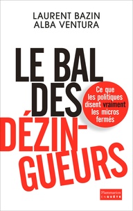 Laurent Bazin et Alba Ventura - Le bal des dézingueurs - Ce que les politiques disent vraiment les micros fermés.
