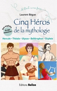 Laurent Bègue - Cinq héros de la mythologie - Hercule, Ulysse, Thésée, Orphée, Bellérophon.