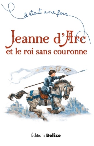 Laurent Bègue et Ugo Pinson - Jeanne d'Arc et le roi sans couronne.