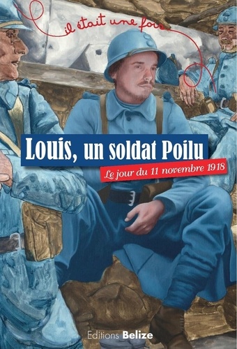 Laurent Bègue et Patrick Le Borgne - Louis, un soldat Poilu - Le jour du 11 novembre 1918.