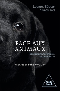 Laurent Bègue-Shankland - Face aux animaux - Nos émotions, nos préjugés, nos ambivalences.