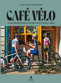 Laurent Belando et Julien Sommier - Café vélo - 20 lieux emblématiques de la culture cycliste à travers le monde.