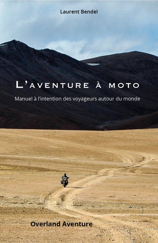L’aventure à moto. Manuel à l’intention des voyageurs autour du monde