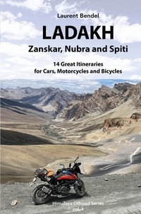Laurent Bendel - Ladakh, Zanskar and Spiti - 14 Great Itineraries for Cars, Motorcycles and Bicycles.