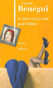 Laurent Bénégui - Le jour où j'ai voté pour Chirac.