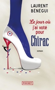 Laurent Bénégui - Le jour où j'ai voté pour Chirac - Le livre qui intéresse 82 % des Français... et ma mère.