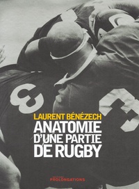 Laurent Bénézech - Anatomie d'une partie de rugby.