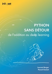 Laurent Berger et Pascal Guézet - Python sans détour - De l'addition au deep learning.