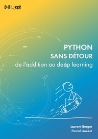 Laurent Berger et Pascal Guézet - Python sans détour - De l'addition au deep learning.