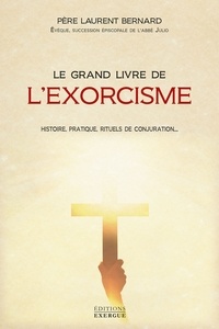 Laurent Bernard - Le grand livre de l'exorcisme - Théorie, pratique, rituels de conjuration.