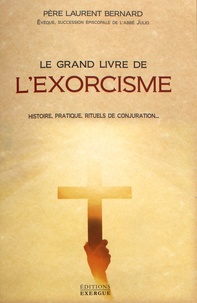 Laurent Bernard - Le grand livre de l'exorcisme - Histoire, pratique, rituels de conjuration....