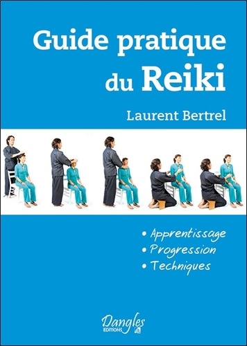Laurent Bertrel - Guide pratique du Reiki - Apprentissage, progression, techniques.