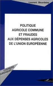 Laurent Beurdeley - Politique agricole commune et fraudes aux dépenses agricoles de l'Union européenne.