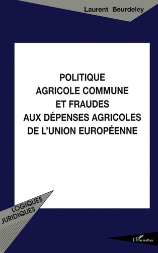 Laurent Beurdeley - Politique agricole commune et fraudes aux dépenses agricoles de l'Union européenne.
