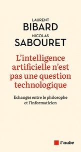 Laurent Bibard et Nicolas Sabouret - L'intelligence artificielle n'est pas une question technologique - Echange entre le philosophe et l'informaticien.
