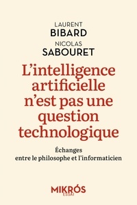 Laurent Bibard et Nicolas Sabouret - L'intelligence artificielle n'est pas une question technologique - Echanges entre le philosophe et l’informaticien.