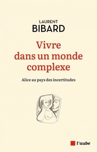 Laurent Bibard - Vivre dans un monde complexe - Alice au pays des incertitudes.