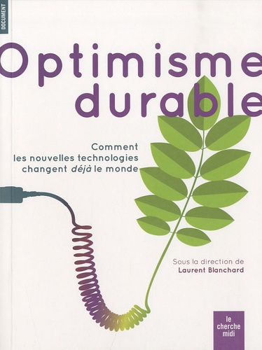 Laurent Blanchard - Optimisme durable - Comment les nouvelles technologies changent déjà le monde.