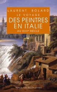 Laurent Bolard - Le voyage des peintres en Italie au XVIIe siècle.