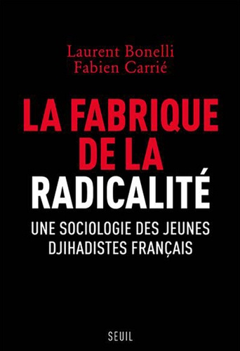 La fabrique de la radicalité. Une sociologie des jeunes djihadistes français